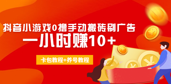 外面收费3980抖音小游戏0撸手动搬砖刷广告 一小时赚10 (卡包教程 养号教程)