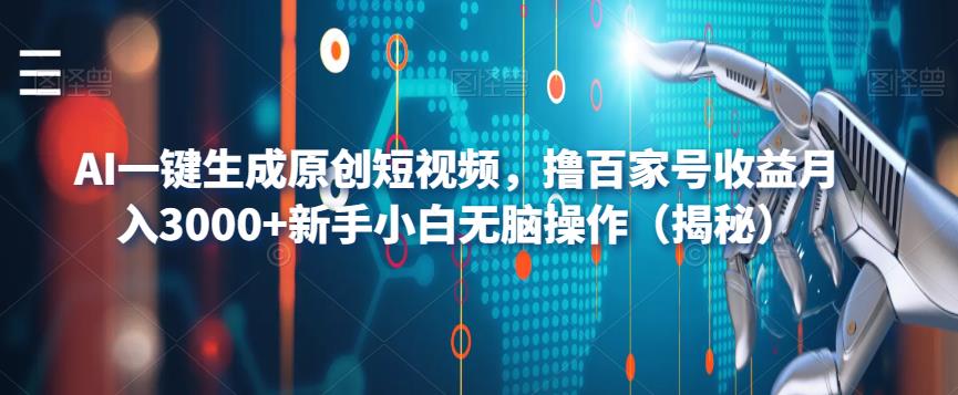 AI一键生成原创短视频，撸百家号收益月入3000 新手小白无脑操作（揭秘）