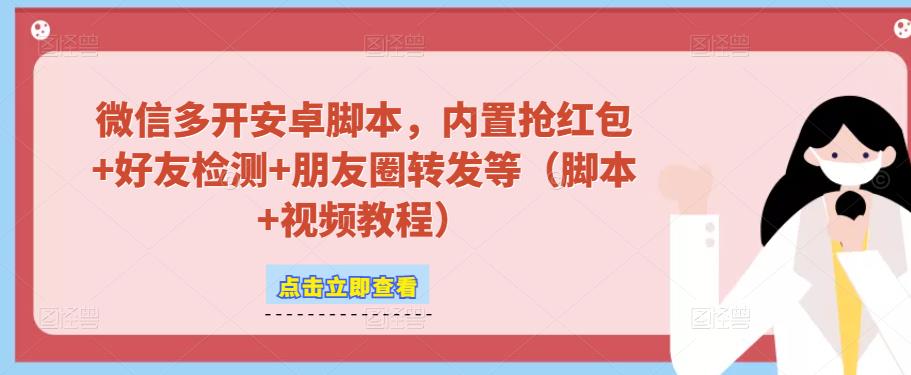 微信多开脚本，内置抢红包 好友检测 朋友圈转发等（安卓脚本 视频教程）