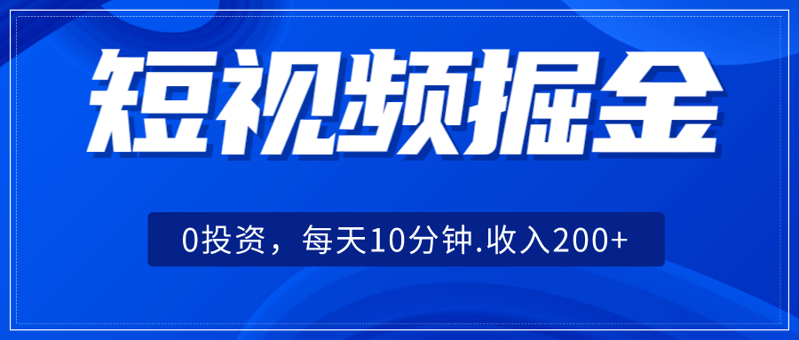 短视频掘金，0投资，每天10分钟，收入200