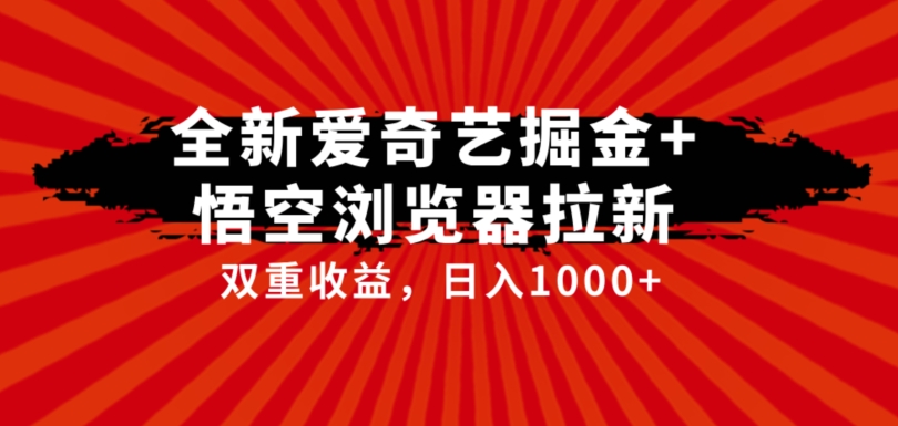 全网首发爱奇艺掘金 悟空浏览器拉新综合玩法，双重收益日入1000