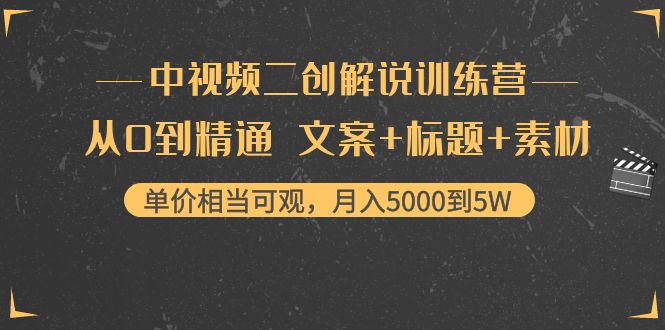 中视频二创解说训练营：从0到精通 文案 标题 素材、月入5000到5W