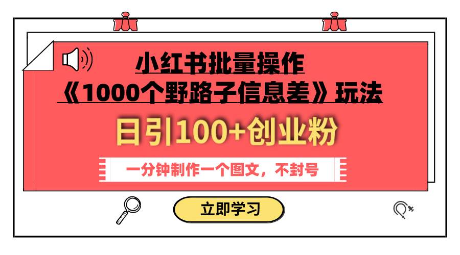 （7676期）小红书批量操作《1000个野路子信息差》玩法 日引100 创业粉 一分钟一个图文