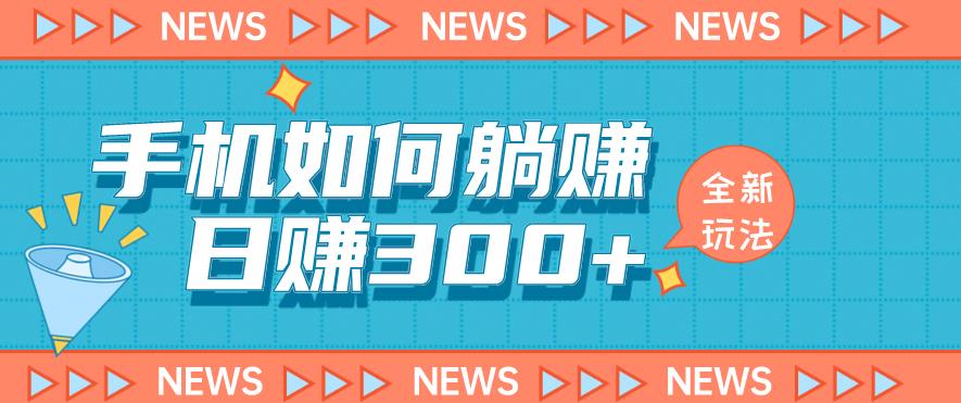 手机如何日赚300 玩法解析，适合小白新手操作【揭秘】