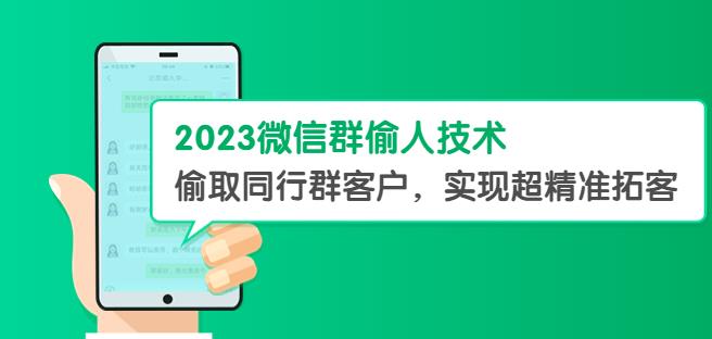 2023微信群偷人技术，偷取同行群客户，实现超精准拓客【教程 软件】【揭秘】