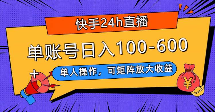 （7709期）快手24h直播，单人操作，可矩阵放大收益，单账号日入100-600