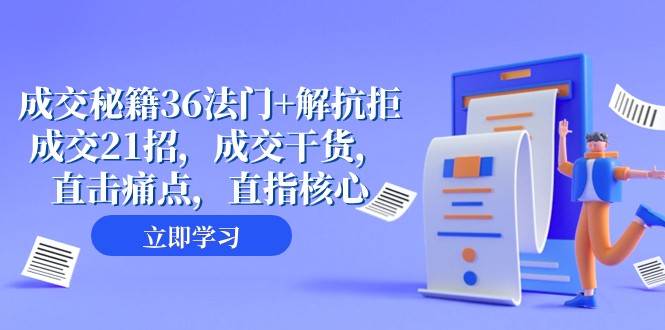 成交秘籍36法门 解抗拒成交21招，成交干货，直击痛点，直指核心（57节课）