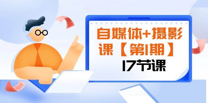 自媒体 摄影课【第1期】由浅到深 循环渐进 让作品刷爆 各大社交平台（17节)