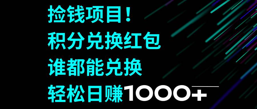 （8378期）捡钱项目！积分兑换红包，谁都能兑换，轻松日赚1000