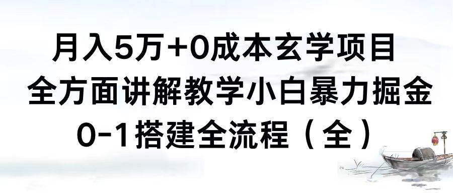 （8596期）月入5万 0成本玄学项目，全方面讲解教学，0-1搭建全流程（全）小白暴力掘金