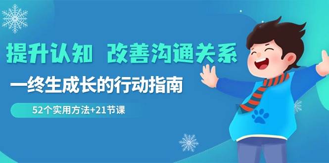 （8838期）提升认知 改善沟通关系，一终生成长的行动指南  52个实用方法 21节课