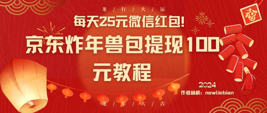 （8799期）每天25元微信红包！京东炸年兽包提现100元教程