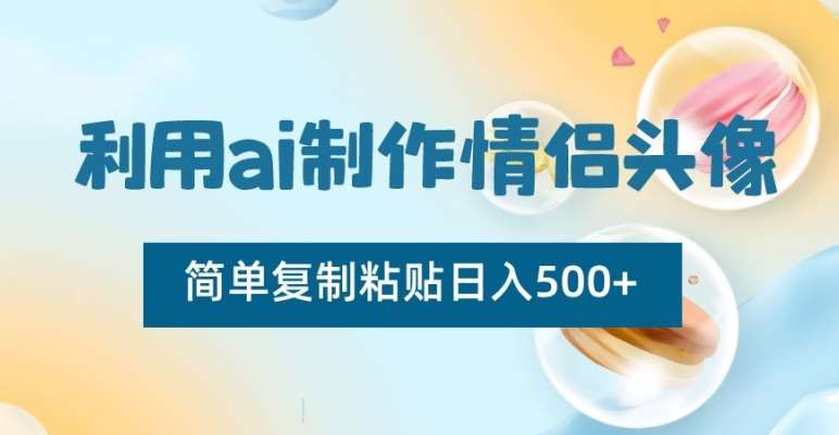 利用ai制作情侣头像，简单复制粘贴日入500 【揭秘】