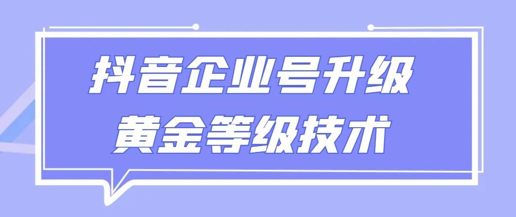 【全网首发】抖音企业号升级黄金等级技术，一单50到100元