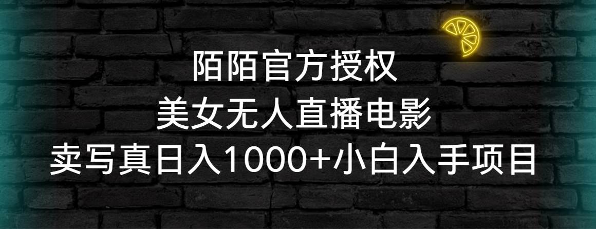 （9075期）陌陌官方授权美女无人直播电影，卖写真日入1000+小白入手项目