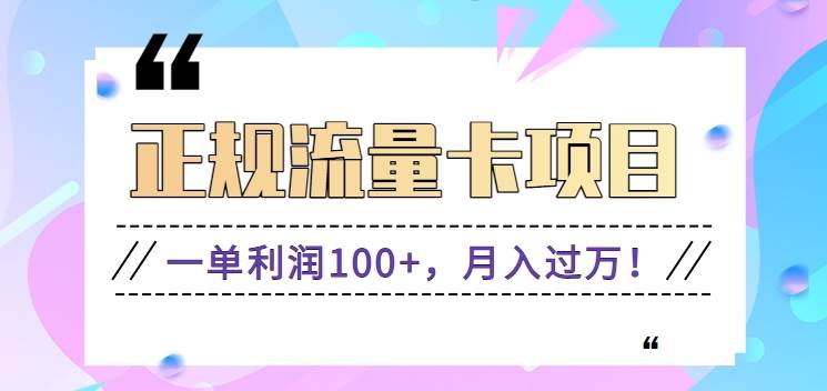 正规手机流量卡项目，一单利润100+，月入过万！人人可做（推广技术+正规渠道）