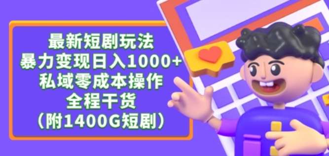 最新短剧玩法，暴力变现轻松日入1000+，私域零成本操作，全程干货（附1400G短剧资源）【揭秘】