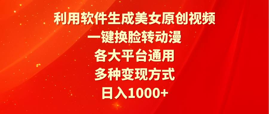 （9482期）利用软件生成美女原创视频，一键换脸转动漫，各大平台通用，多种变现方式