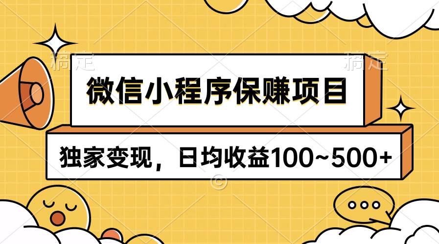 （9900期）微信小程序保赚项目，独家变现，日均收益100~500+