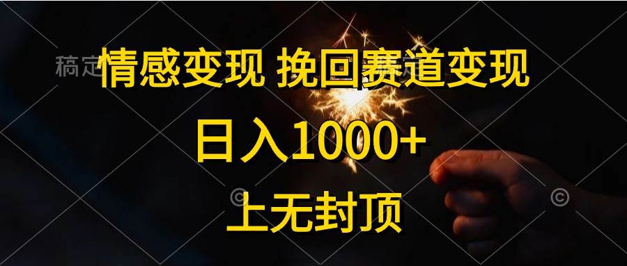 （10571期）情感变现，挽回赛道变现，日入1000+，上无封顶