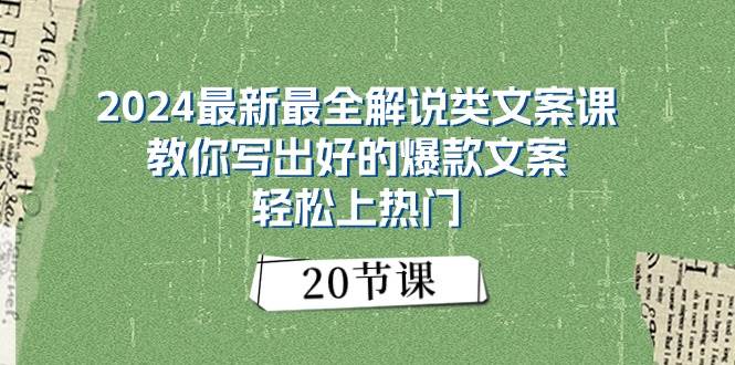 （11044期）2024最新最全解说类文案课：教你写出好的爆款文案，轻松上热门（20节）