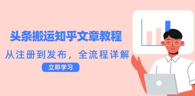 头条搬运知乎文章教程：从注册到发布，全流程详解