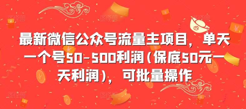 最新微信公众号流量主项目，单天一个号50-500利润(保底50元一天利润)，可批量操作