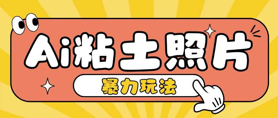 Ai粘土照片玩法，简单粗暴，小白轻松上手，单日收入200+