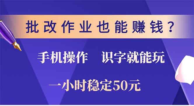 （13826期）批改作业也能赚钱？0门槛手机项目，识字就能玩！一小时50元！