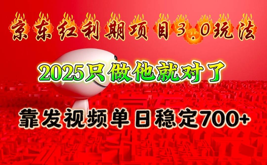 京东红利项目3.0玩法，2025只做他就对了，靠发视频单日稳定700+