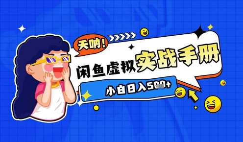 2025闲鱼虚拟电商超详细实战手册，小白日入几张