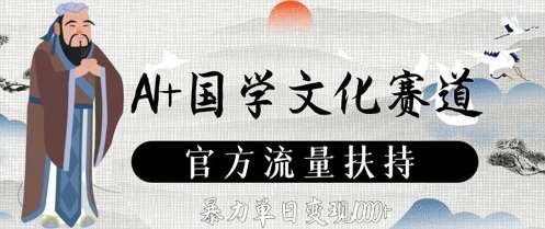 AI+国学文化赛道，官方流量扶持，暴力单日变现数张