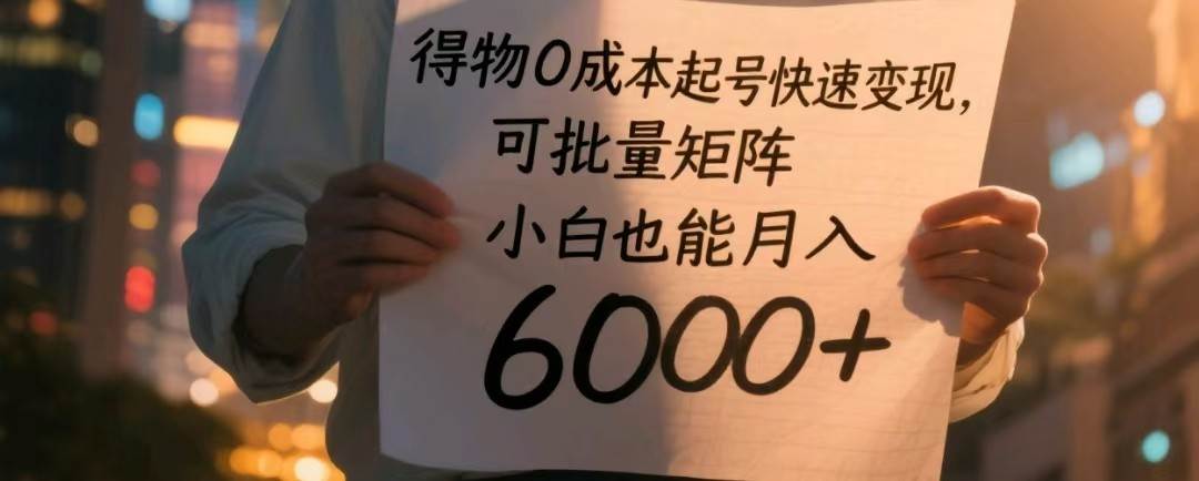 得物0成本起号快速变现，可批量矩阵，小白也能月入6000+