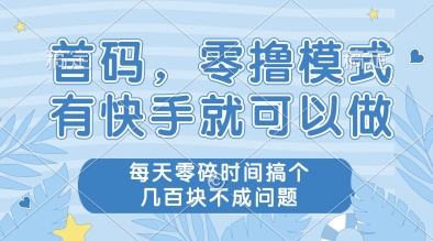 首码，零撸模式，有快手就可以做，每天零碎时间搞个几张不成问题【揭秘】