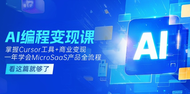 （15063期）AI编程变现课：掌握Cursor工具+商业变现，一年学会MicroSaaS产品全流程