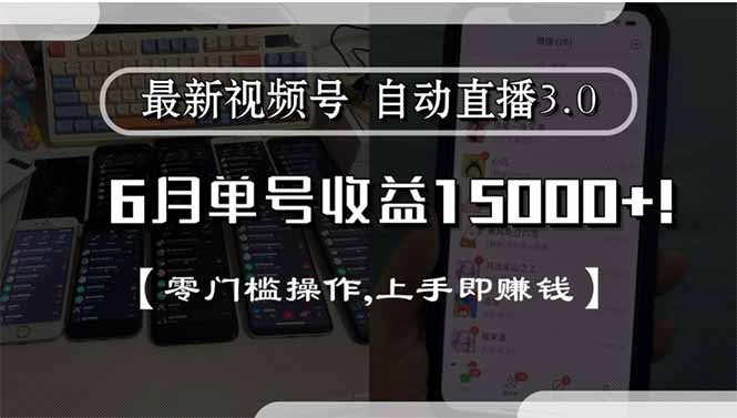 （15227期）最新视频号直播3.0, 6月单号收益15000+, 零门槛操作,上手即赚钱