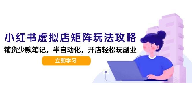 小红书虚拟店矩阵玩法-更新56，AI批量制作笔记，半自动化运营日发20笔记攻略