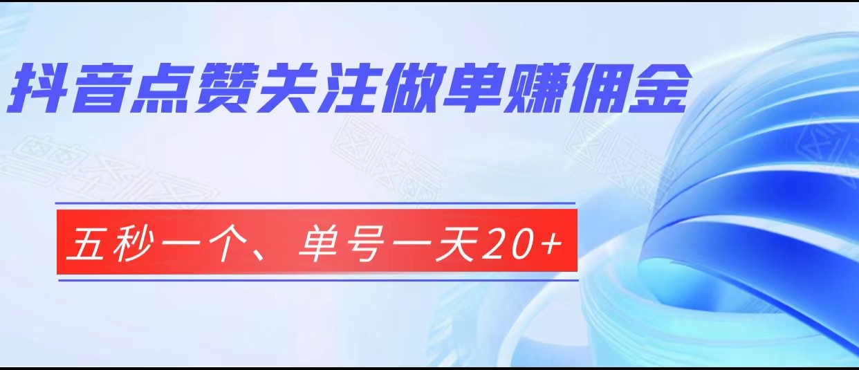 抖音点赞关注做单赚佣金、五秒一个、单号一天20 