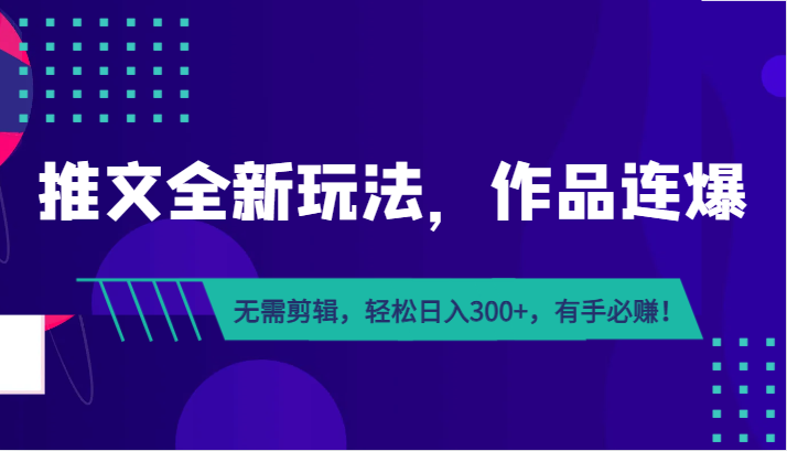 推文全新玩法，作品连爆！无需剪辑，轻松日入300 ，有手必赚！