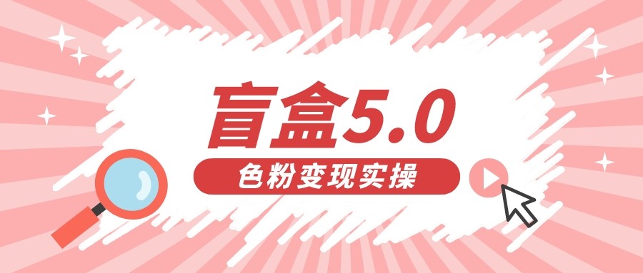 盲盒交友变现5.0（色粉变现）日入500 