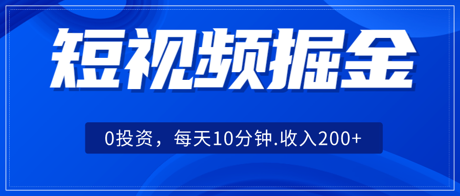 短视频掘金，0投资，每天10分钟，收入200 