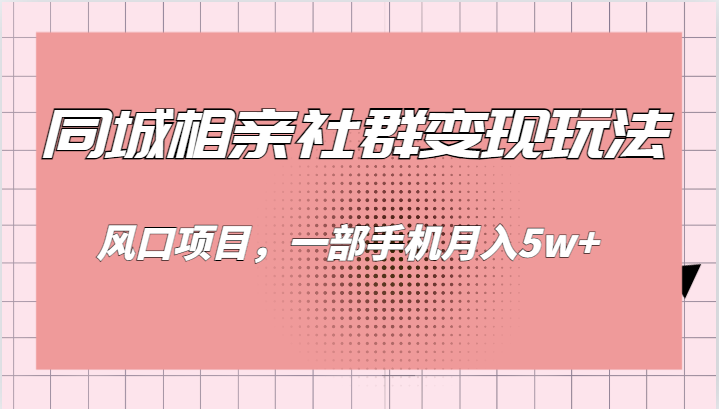 同城相亲的社群变现玩法，风口项目，一部手机月入5w 