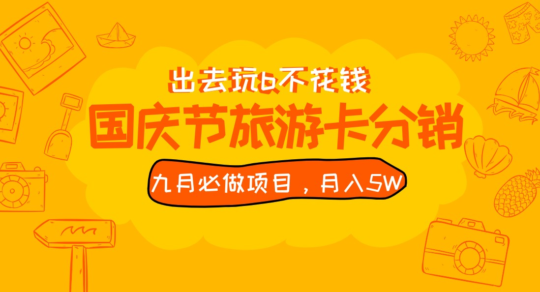 九月必做国庆节旅游卡最新分销玩法教程，月入5W ，全国可做 免费代理