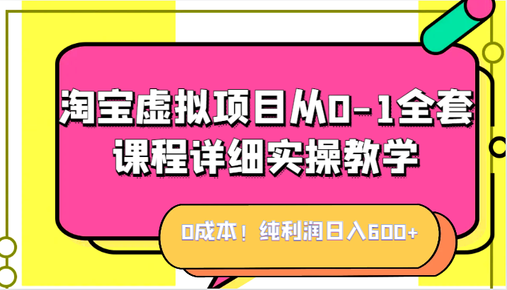 0成本！纯利润日入600 ，淘宝虚拟项目从0-1全套课程详细实操教学，小白也能操作
