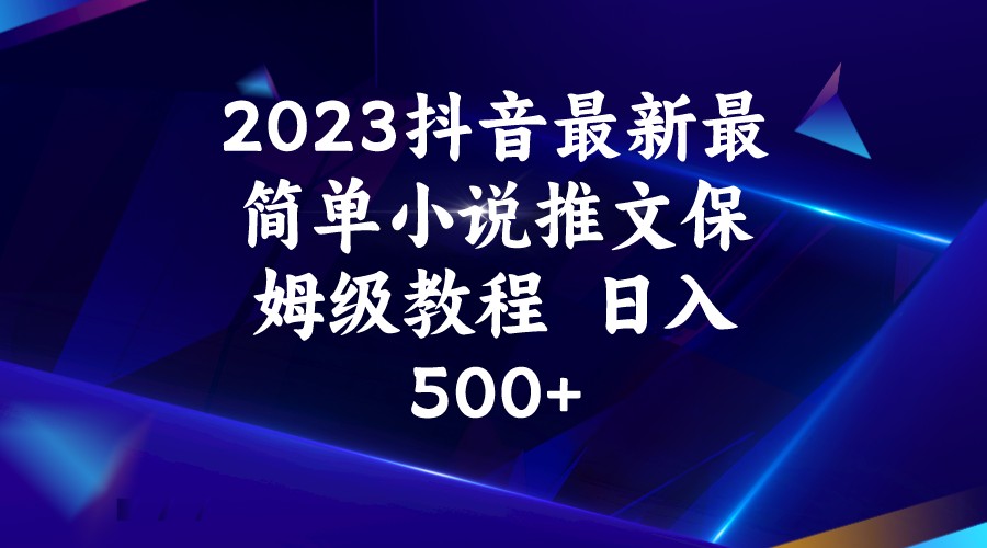2023抖音最新最简单小说推文保姆级教程  日入500 